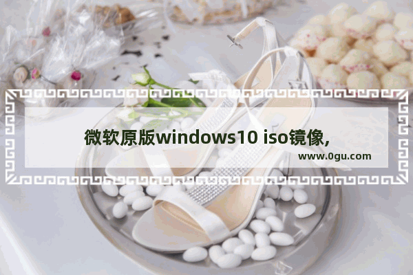 微软原版windows10 iso镜像,微软官网下载windows10(ISO文件)