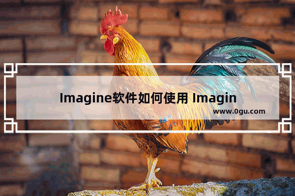 Imagine软件如何使用 Imagine软件的使用方法