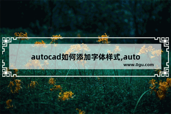 autocad如何添加字体样式,autocad2014字体设置