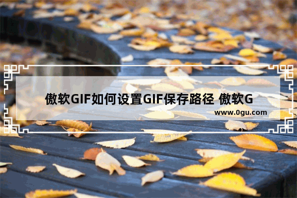 傲软GIF如何设置GIF保存路径 傲软GIF设置GIF保存路径的方法