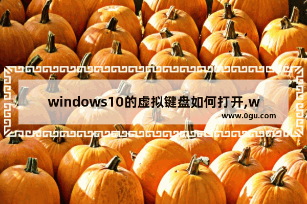 windows10的虚拟键盘如何打开,windows10虚拟键盘怎么打开