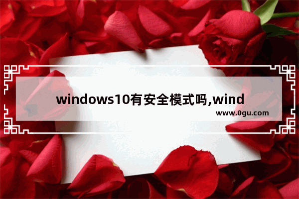 windows10有安全模式吗,windows安全模式和正常有什么区别