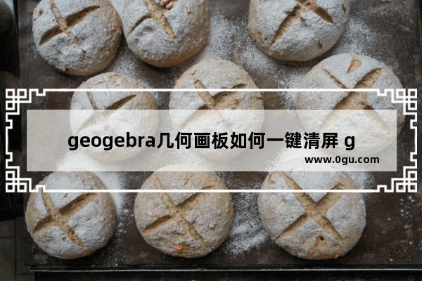 geogebra几何画板如何一键清屏 geogebra几何画板一键清屏的方法