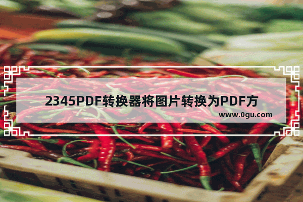 2345PDF转换器将图片转换为PDF方法 2345PDF转换器如何将图片转换为PDF