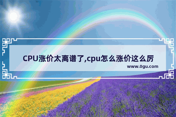 CPU涨价太离谱了,cpu怎么涨价这么厉害