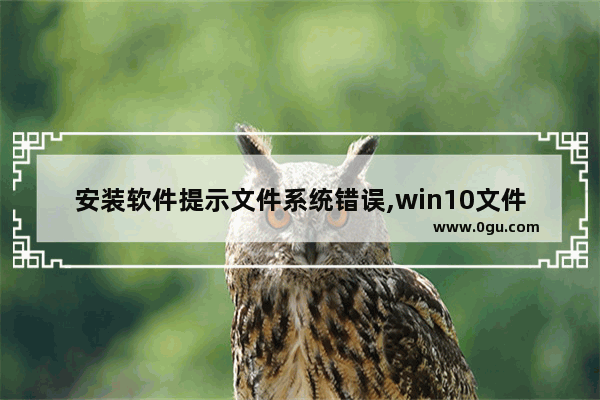 安装软件提示文件系统错误,win10文件系统错误如何解决