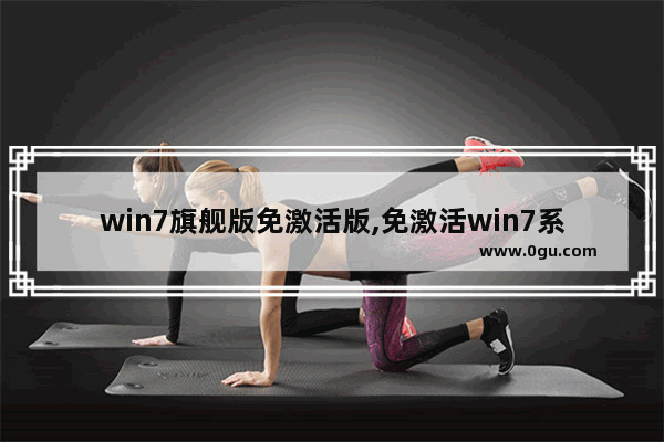 win7旗舰版免激活版,免激活win7系统下载