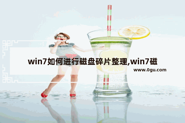 win7如何进行磁盘碎片整理,win7磁盘整理碎片怎么操作