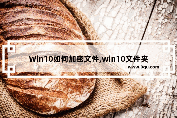 Win10如何加密文件,win10文件夹加密方法