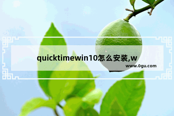 quicktimewin10怎么安装,win10安装不了quicktime