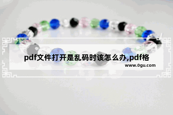 pdf文件打开是乱码时该怎么办,pdf格式打开乱码是怎么回事