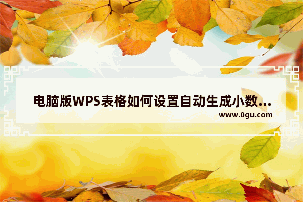 电脑版WPS表格如何设置自动生成小数点位数 电脑版WPS表格设置自动生成小数点位数方法