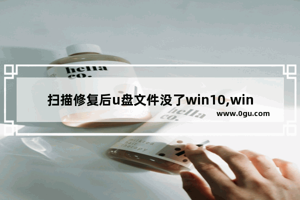 扫描修复后u盘文件没了win10,win10系统插u盘不显示