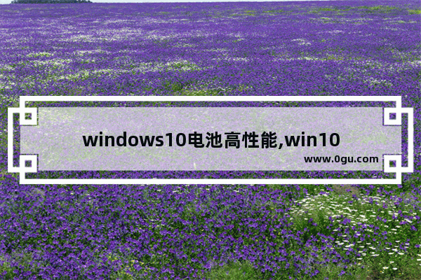 windows10电池高性能,win10电池养护