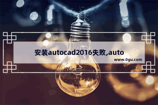 安装autocad2016失败,autocad2016安装失败的解决方法