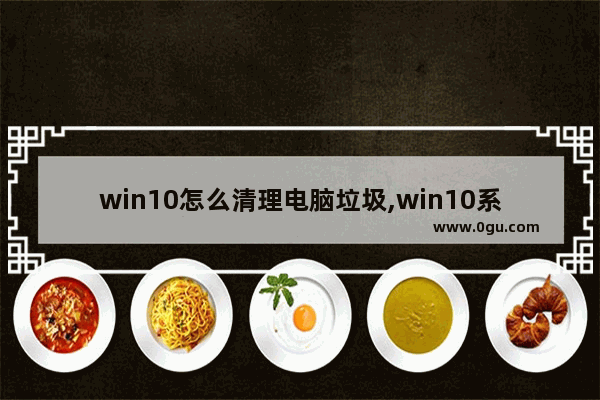 win10怎么清理电脑垃圾,win10系统垃圾文件清理