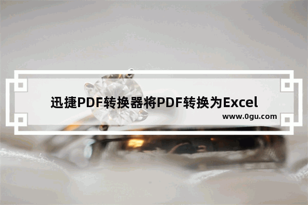 迅捷PDF转换器将PDF转换为Excel方法 迅捷PDF转换器如何将PDF转换为Excel