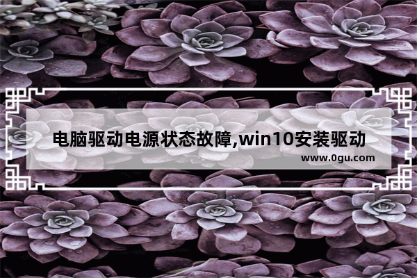 电脑驱动电源状态故障,win10安装驱动程序遇到问题