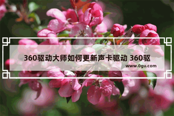 360驱动大师如何更新声卡驱动 360驱动大师更新声卡驱动的方法