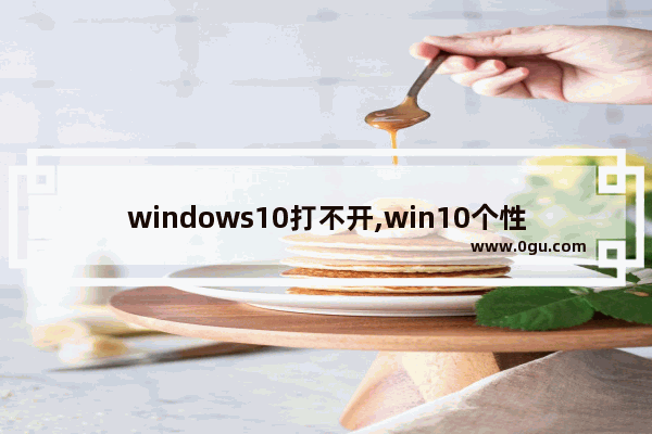 windows10打不开,win10个性化打不开和显示设置打不开