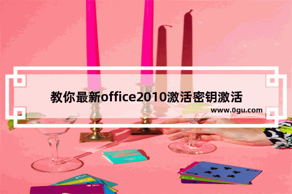 教你最新office2010激活密钥激活教程,office2010激活码和密钥