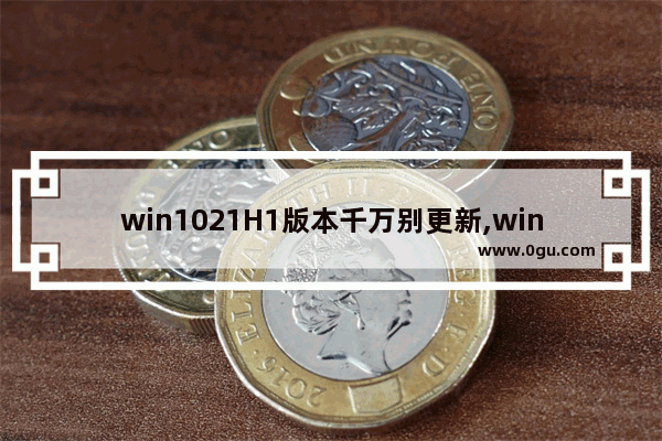 win1021H1版本千万别更新,win1021h1版本怎么退回