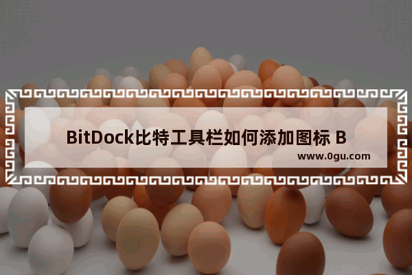 BitDock比特工具栏如何添加图标 BitDock比特工具栏添加图标的方法