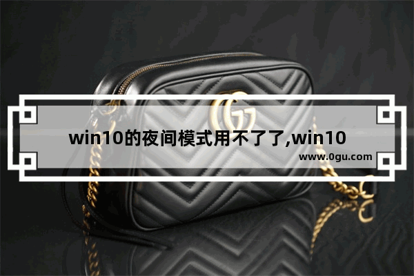 win10的夜间模式用不了了,win10系统夜间模式不能用