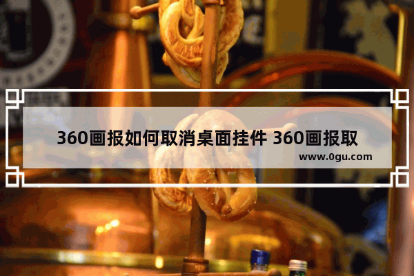 360画报如何取消桌面挂件 360画报取消桌面挂件的方法