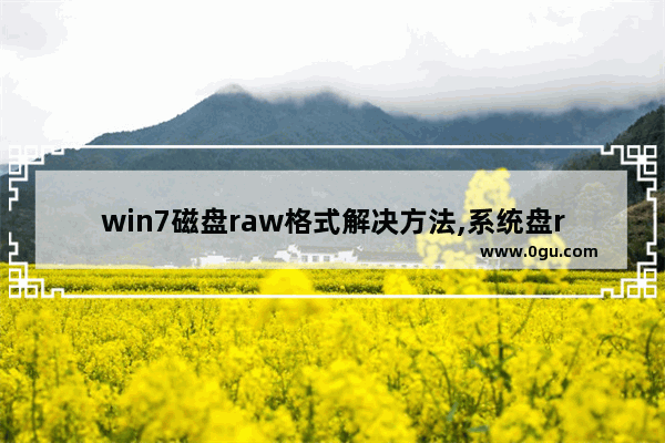 win7磁盘raw格式解决方法,系统盘raw格式 进不了系统