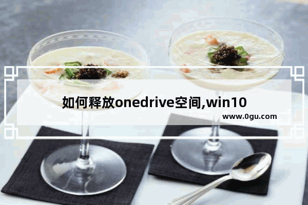 如何释放onedrive空间,win10挂载onedrive