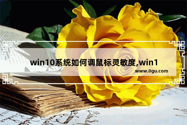 win10系统如何调鼠标灵敏度,win10系统如何调节鼠标灵敏度