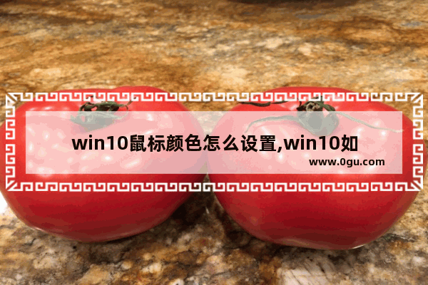 win10鼠标颜色怎么设置,win10如何改变鼠标光标颜色大小