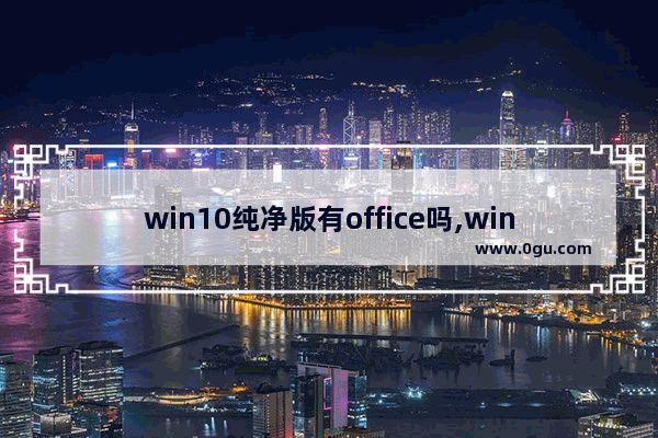 win10纯净版有office吗,windows10更新后office不能用了