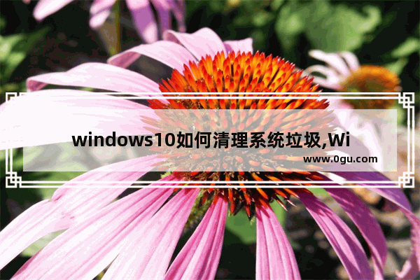 windows10如何清理系统垃圾,Windows10怎么清除垃圾