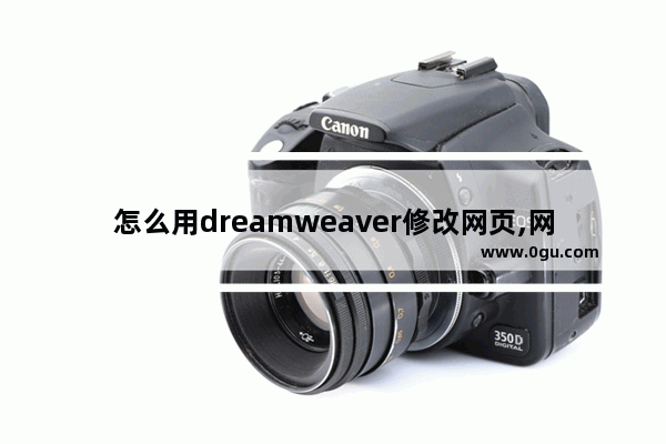 怎么用dreamweaver修改网页,网页制作软件Dreamweaver