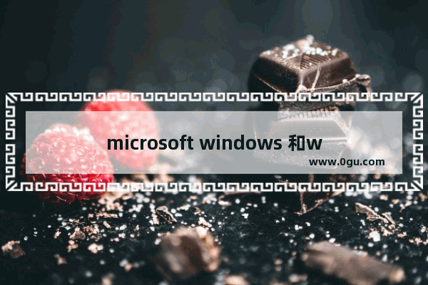 microsoft windows 和windows10,window10 微软