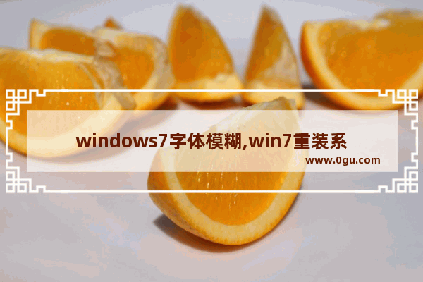 windows7字体模糊,win7重装系统字体模糊