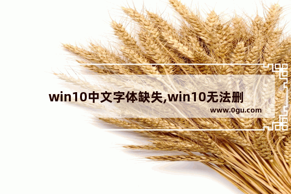 win10中文字体缺失,win10无法删除字体因为它正在使用