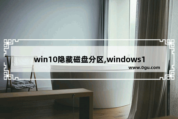 win10隐藏磁盘分区,windows10 隐藏分区