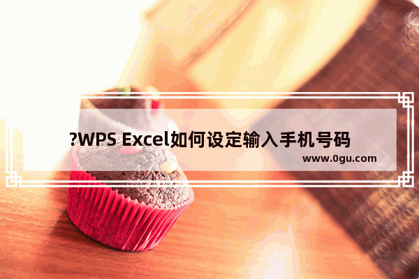 ?WPS Excel如何设定输入手机号码长度为11位 WPS表格限制输入内容的长度的方法教程