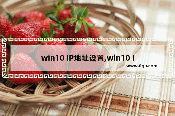 win10 IP地址设置,win10 IP地址怎么设置