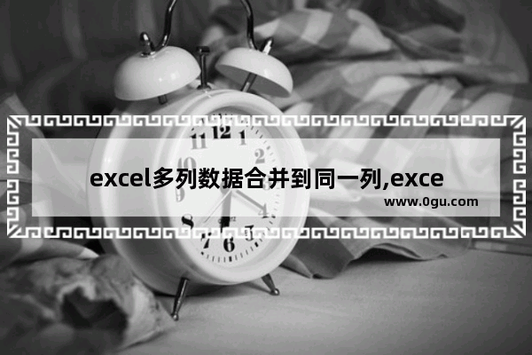 excel多列数据合并到同一列,excel2007两列合并成一列