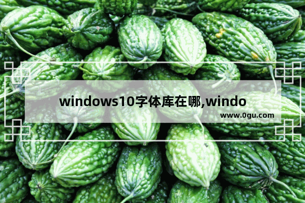 windows10字体库在哪,windows10字体库在哪里