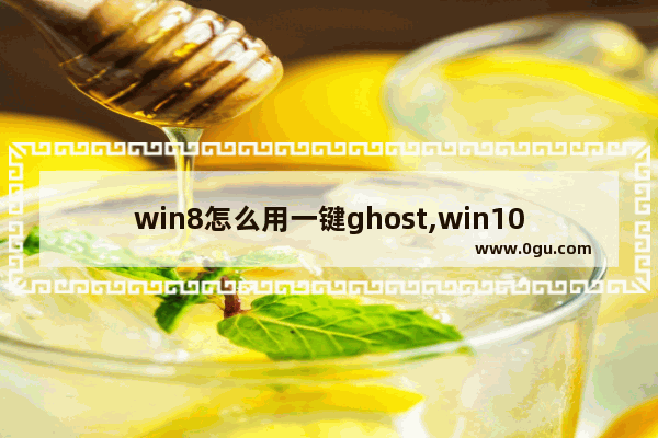 win8怎么用一键ghost,win10 ghost 注意问题