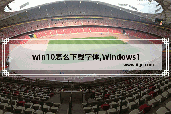 win10怎么下载字体,Windows10怎么设置字体