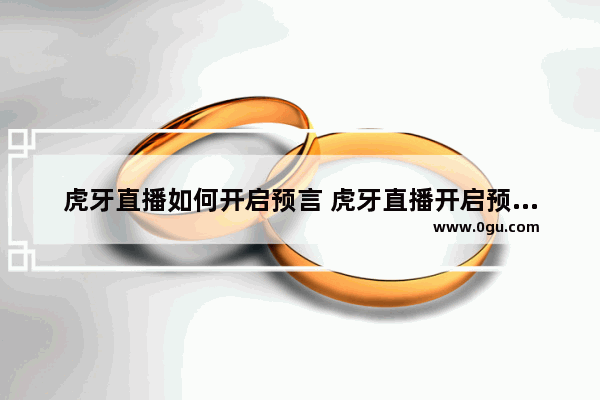 虎牙直播如何开启预言 虎牙直播开启预言的方法