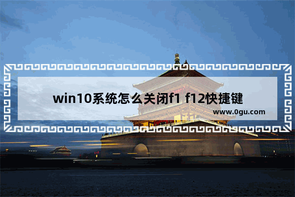 win10系统怎么关闭f1 f12快捷键,win10关闭f1快捷键