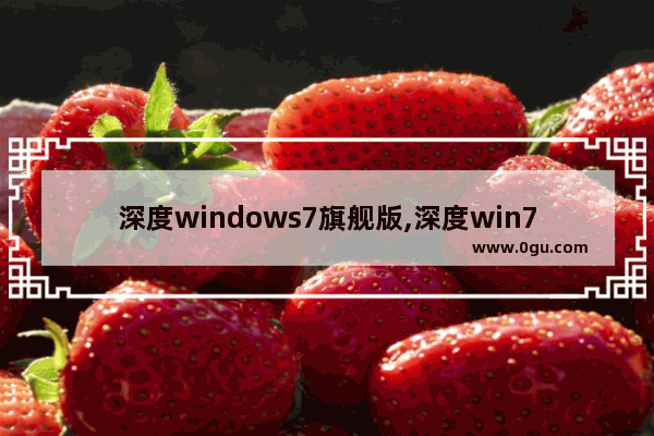 深度windows7旗舰版,深度win7 下载 1