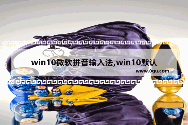 win10微软拼音输入法,win10默认微软拼音